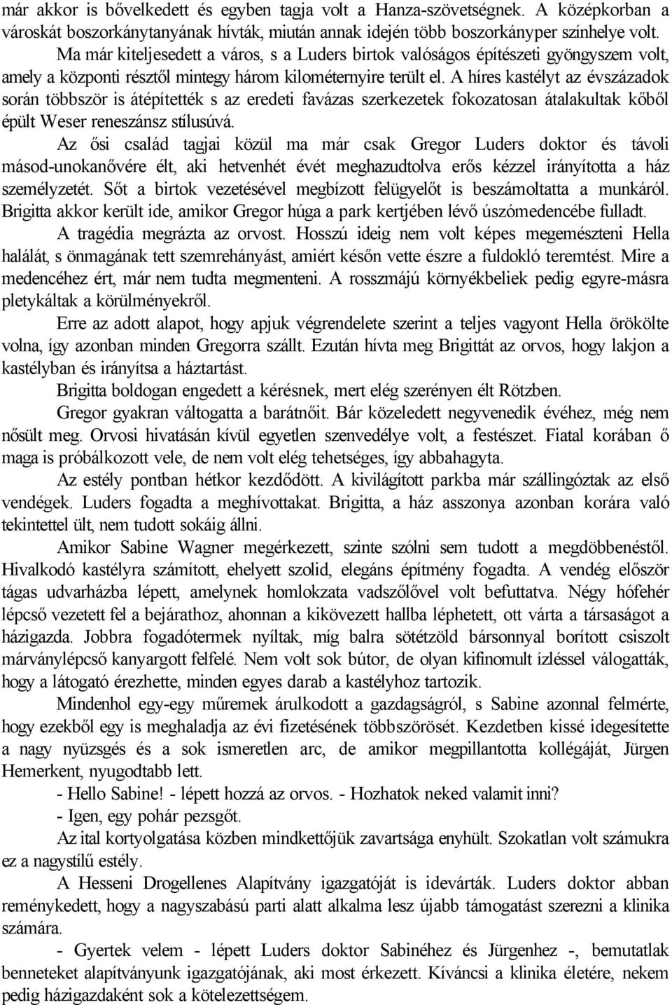 A híres kastélyt az évszázadok során többször is átépítették s az eredeti favázas szerkezetek fokozatosan átalakultak kőből épült Weser reneszánsz stílusúvá.