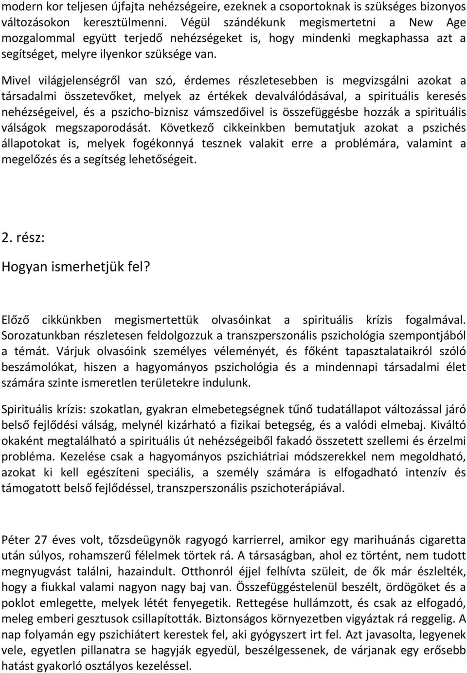 Mivel világjelenségről van szó, érdemes részletesebben is megvizsgálni azokat a társadalmi összetevőket, melyek az értékek devalválódásával, a spirituális keresés nehézségeivel, és a pszicho-biznisz