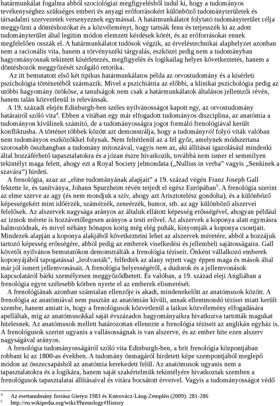 A határmunkálatot folytató tudományterület célja meggyőzni a döntéshozókat és a közvéleményt, hogy tartsák fenn és terjesszék ki az adott tudományterület által legitim módon elemzett kérdések körét,