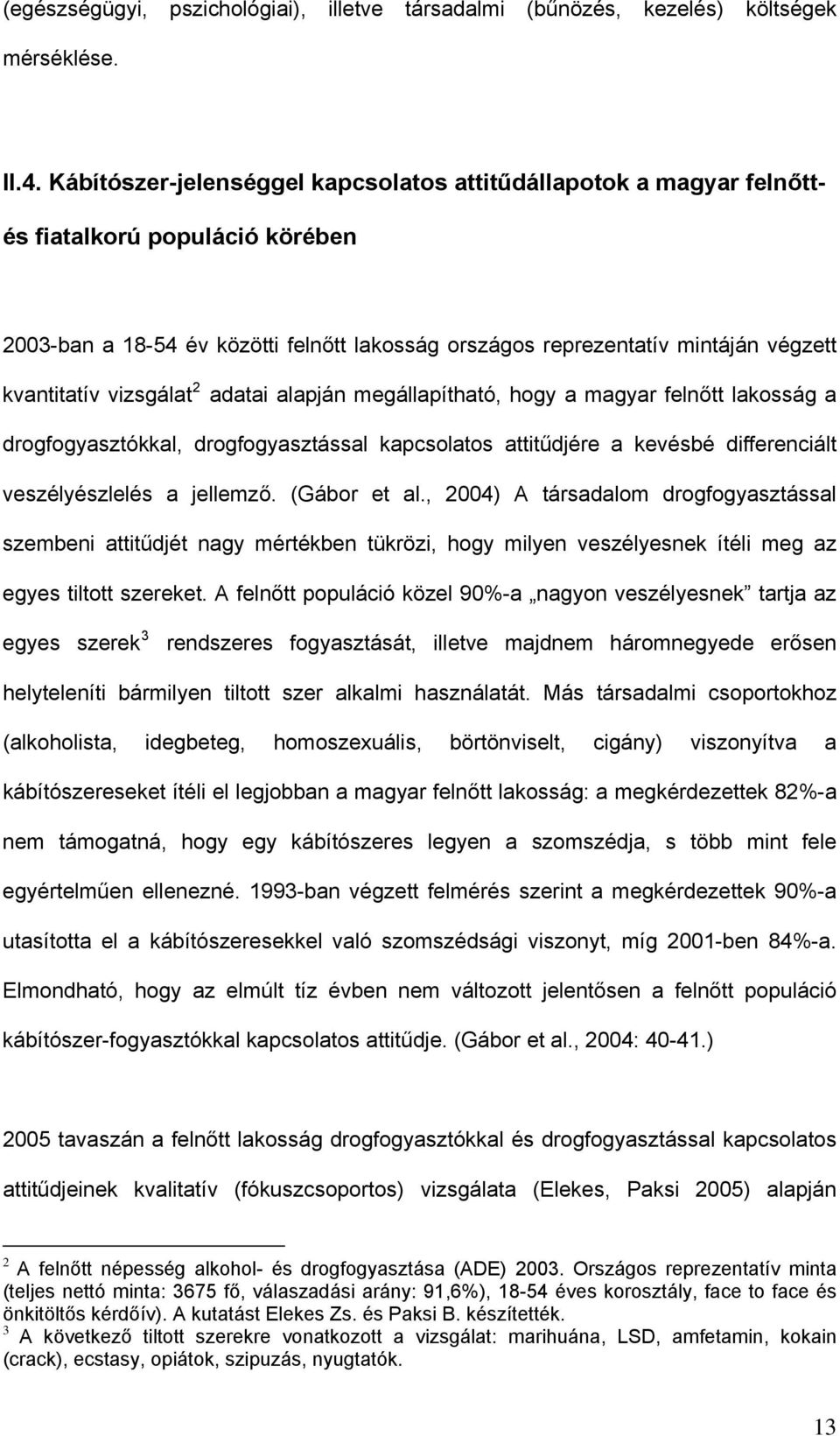 vizsgálat 2 adatai alapján megállapítható, hogy a magyar felnőtt lakosság a drogfogyasztókkal, drogfogyasztással kapcsolatos attitűdjére a kevésbé differenciált veszélyészlelés a jellemző.