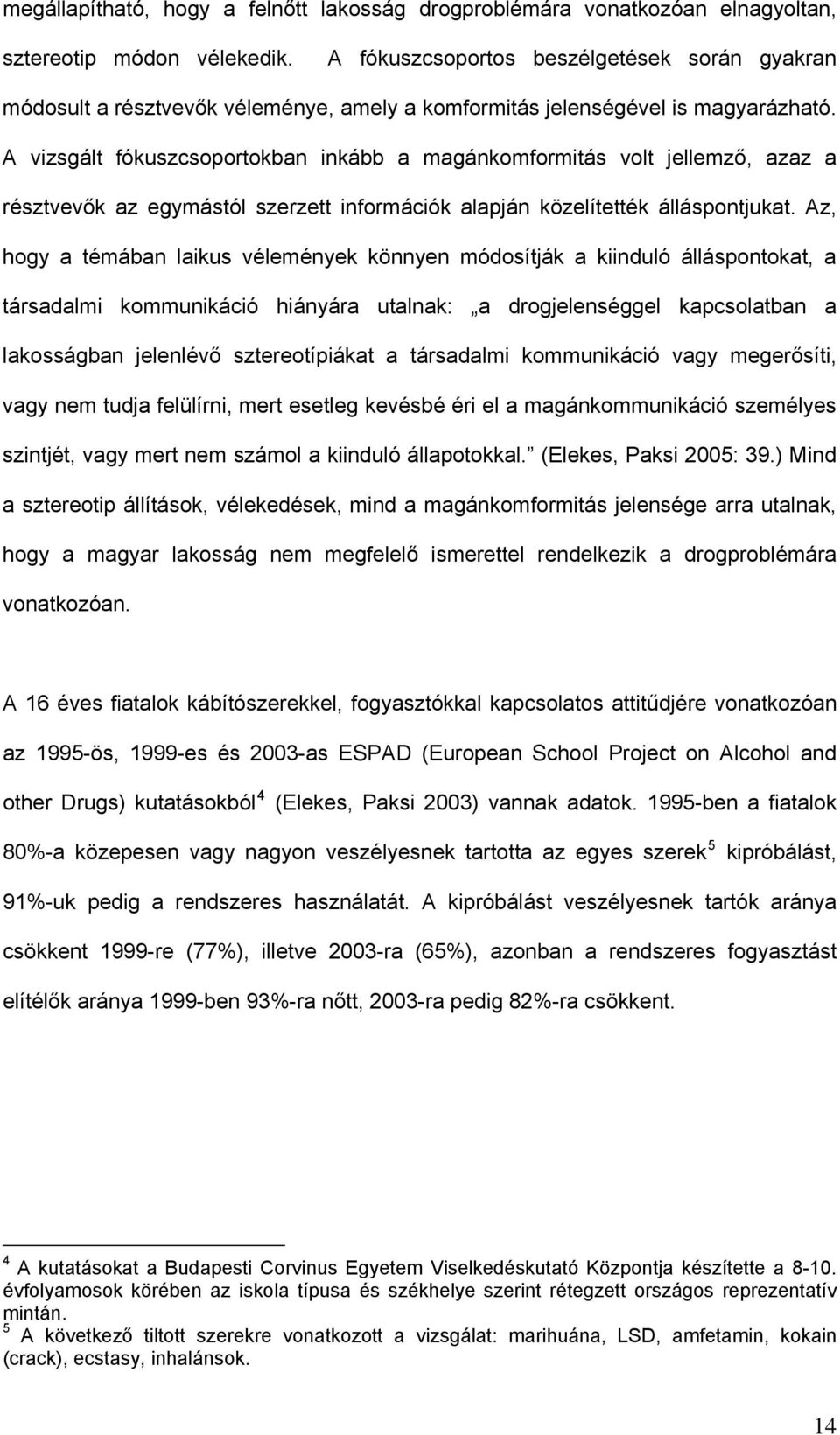 A vizsgált fókuszcsoportokban inkább a magánkomformitás volt jellemző, azaz a résztvevők az egymástól szerzett információk alapján közelítették álláspontjukat.