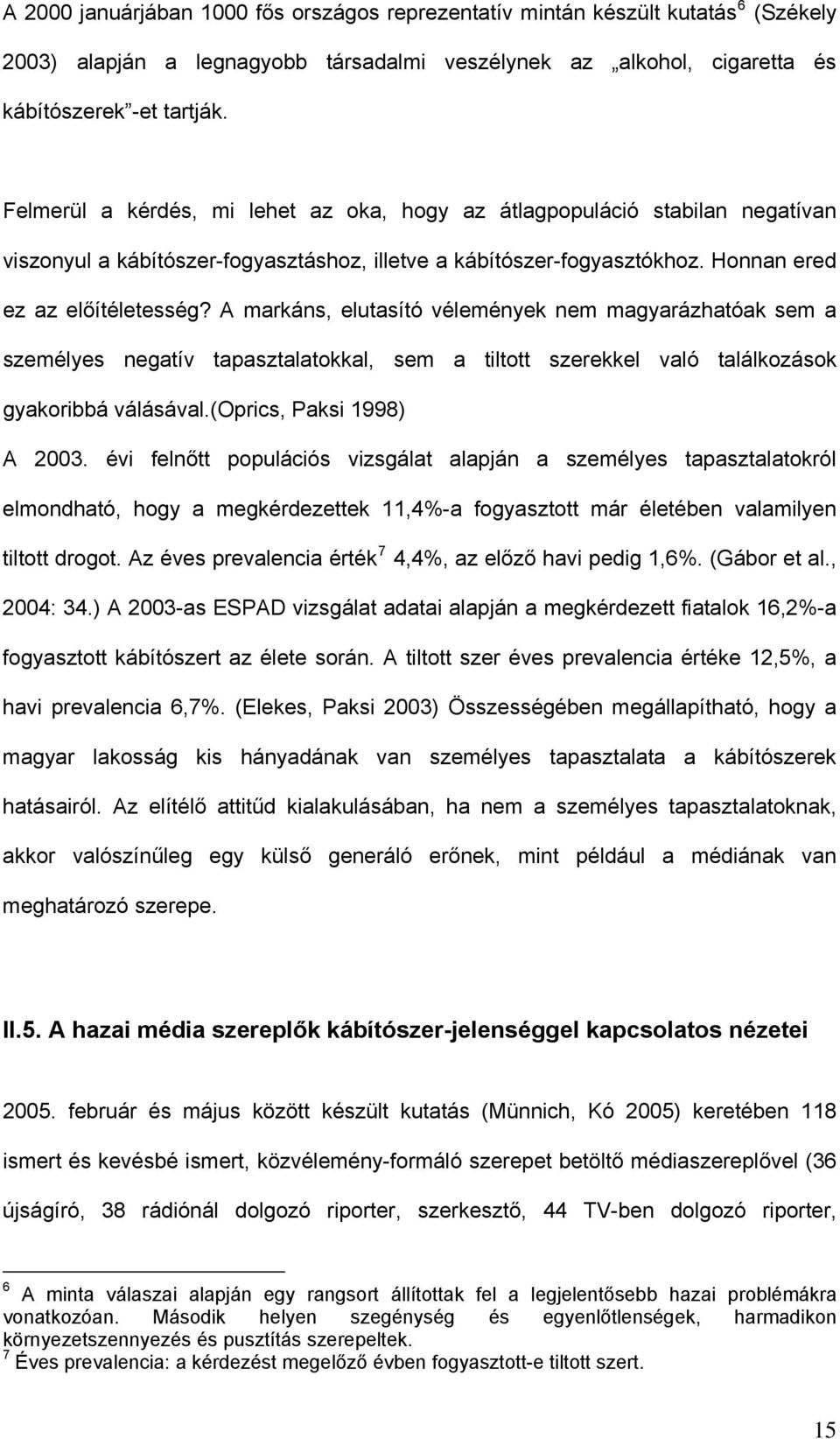 A markáns, elutasító vélemények nem magyarázhatóak sem a személyes negatív tapasztalatokkal, sem a tiltott szerekkel való találkozások gyakoribbá válásával.(oprics, Paksi 1998) A 2003.