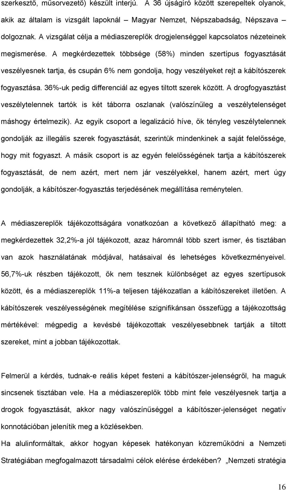 A megkérdezettek többsége (58%) minden szertípus fogyasztását veszélyesnek tartja, és csupán 6% nem gondolja, hogy veszélyeket rejt a kábítószerek fogyasztása.