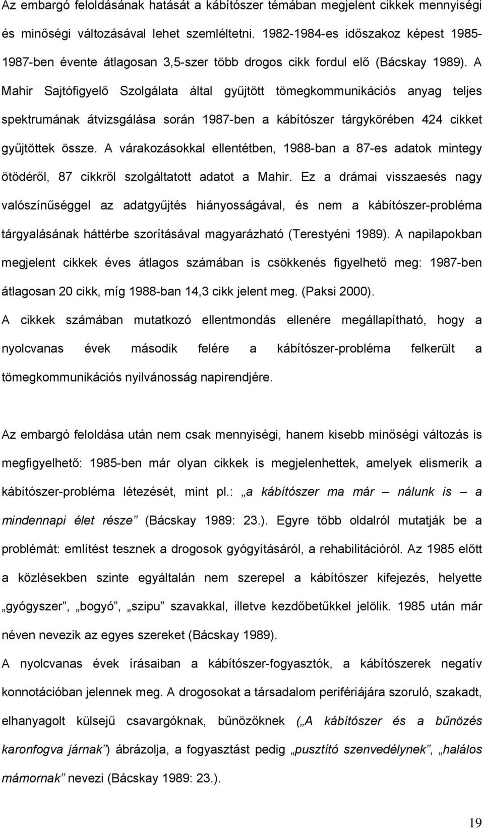 A Mahir Sajtófigyelő Szolgálata által gyűjtött tömegkommunikációs anyag teljes spektrumának átvizsgálása során 1987-ben a kábítószer tárgykörében 424 cikket gyűjtöttek össze.