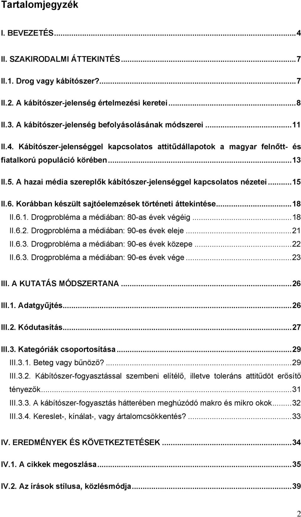 A hazai média szereplők kábítószer-jelenséggel kapcsolatos nézetei...15 II.6. Korábban készült sajtóelemzések történeti áttekintése...18 II.6.1. Drogprobléma a médiában: 80-as évek végéig...18 II.6.2.