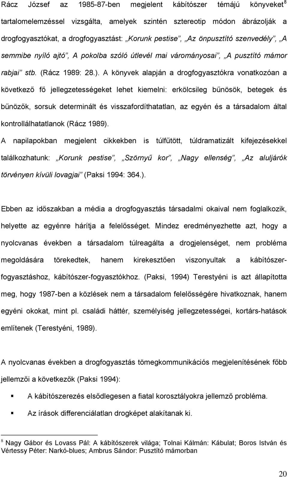 A könyvek alapján a drogfogyasztókra vonatkozóan a következő fő jellegzetességeket lehet kiemelni: erkölcsileg bűnösök, betegek és bűnözők, sorsuk determinált és visszafordíthatatlan, az egyén és a