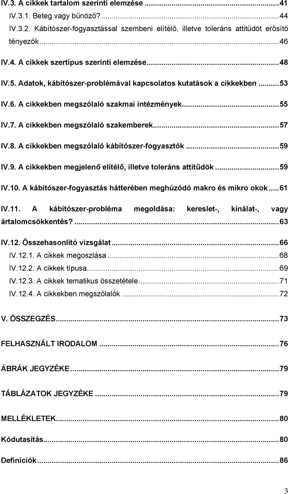 ..59 IV.9. A cikkekben megjelenő elítélő, illetve toleráns attitűdök...59 IV.10. A kábítószer-fogyasztás hátterében meghúzódó makro és mikro okok...61 IV.11.