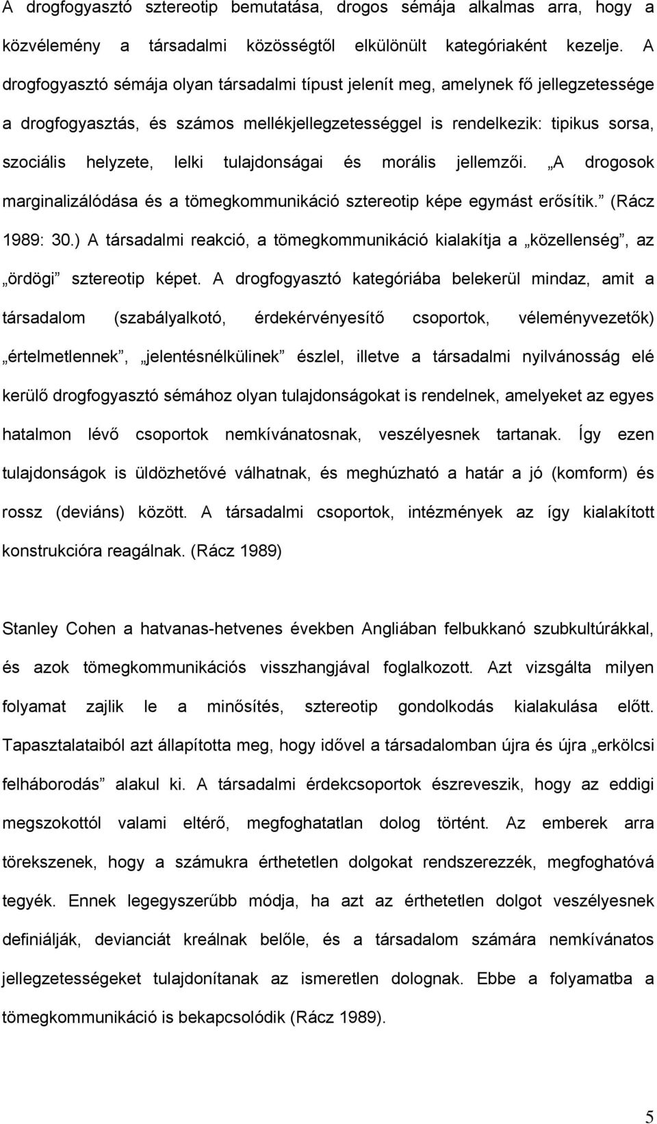 tulajdonságai és morális jellemzői. A drogosok marginalizálódása és a tömegkommunikáció sztereotip képe egymást erősítik. (Rácz 1989: 30.