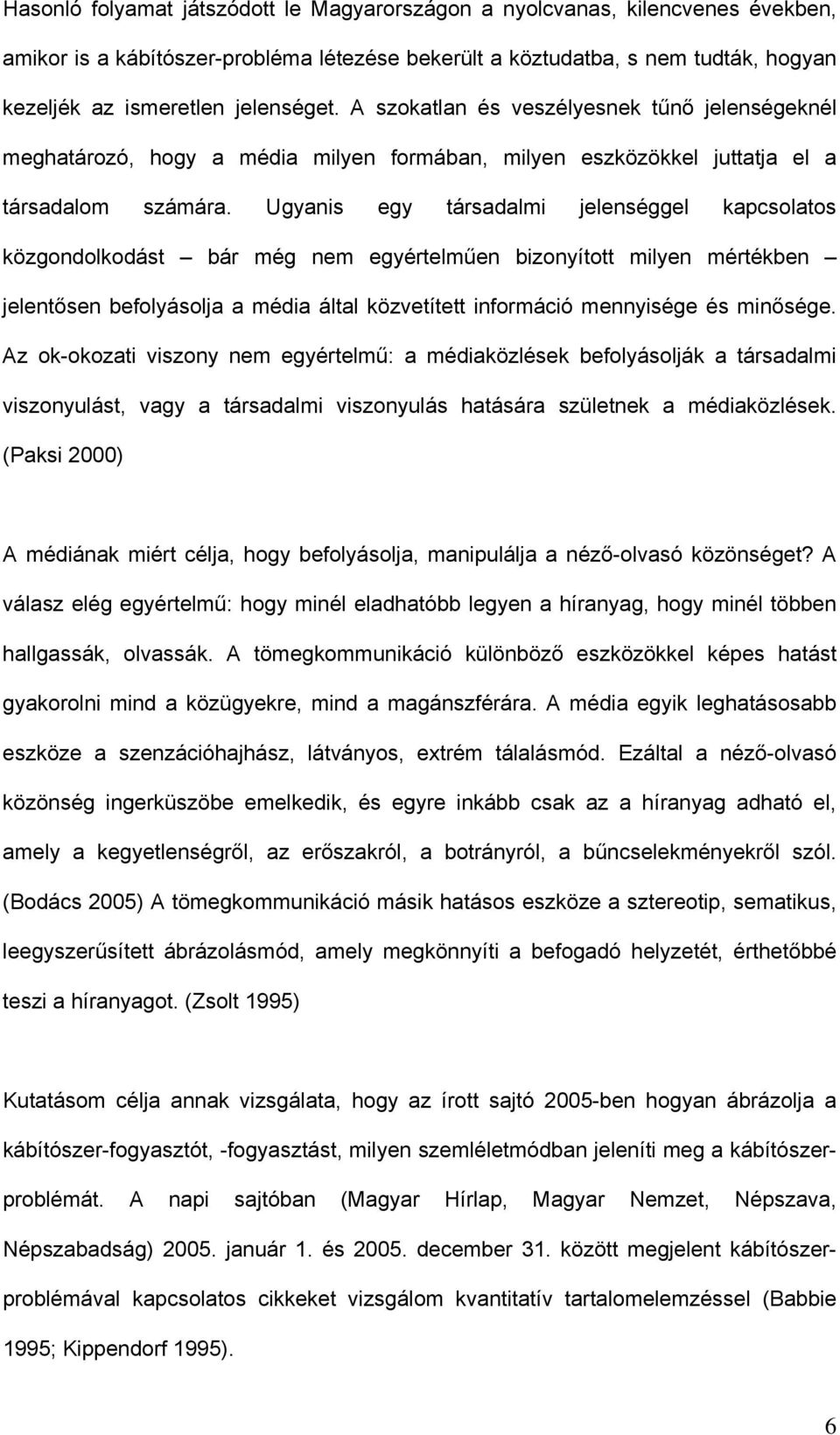 Ugyanis egy társadalmi jelenséggel kapcsolatos közgondolkodást bár még nem egyértelműen bizonyított milyen mértékben jelentősen befolyásolja a média által közvetített információ mennyisége és