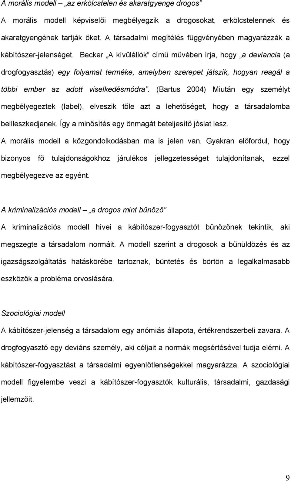 Becker A kívülállók című művében írja, hogy a deviancia (a drogfogyasztás) egy folyamat terméke, amelyben szerepet játszik, hogyan reagál a többi ember az adott viselkedésmódra.