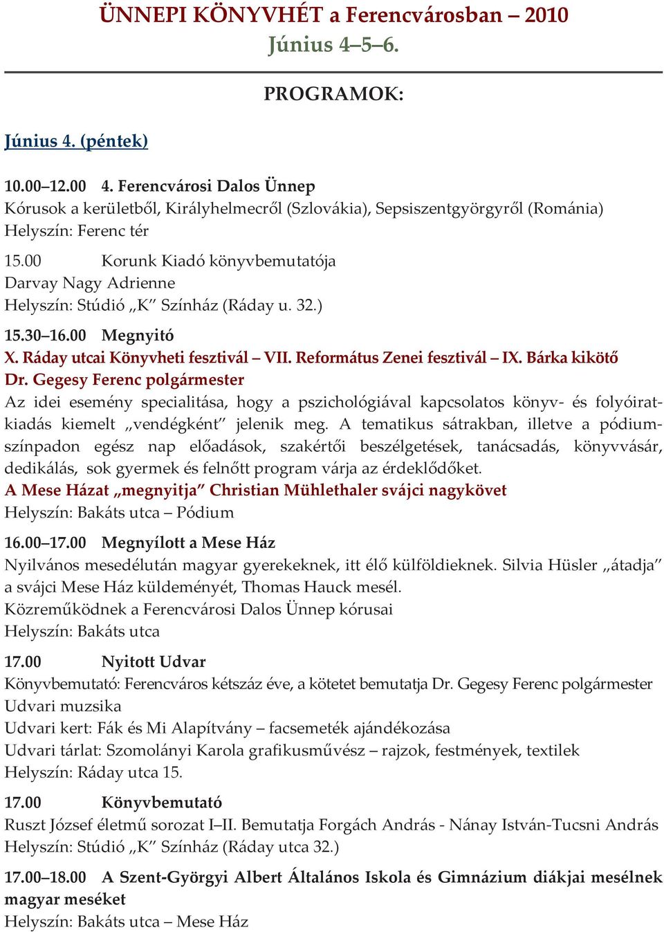 00 Korunk Kiadó könyvbemutatója Darvay Nagy Adrienne Helyszín: Stúdió K Színház (Ráday u. 32.) 15.30 16.00 Megnyitó X. Ráday utcai Könyvheti fesztivál VII. Református Zenei fesztivál IX.