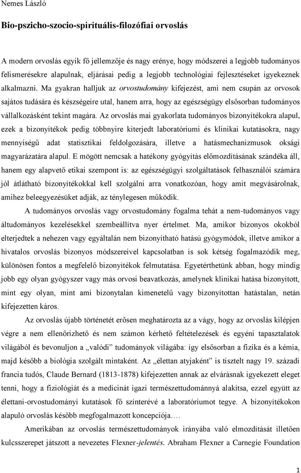 Ma gyakran halljuk az orvostudomány kifejezést, ami nem csupán az orvosok sajátos tudására és készségeire utal, hanem arra, hogy az egészségügy elsősorban tudományos vállalkozásként tekint magára.