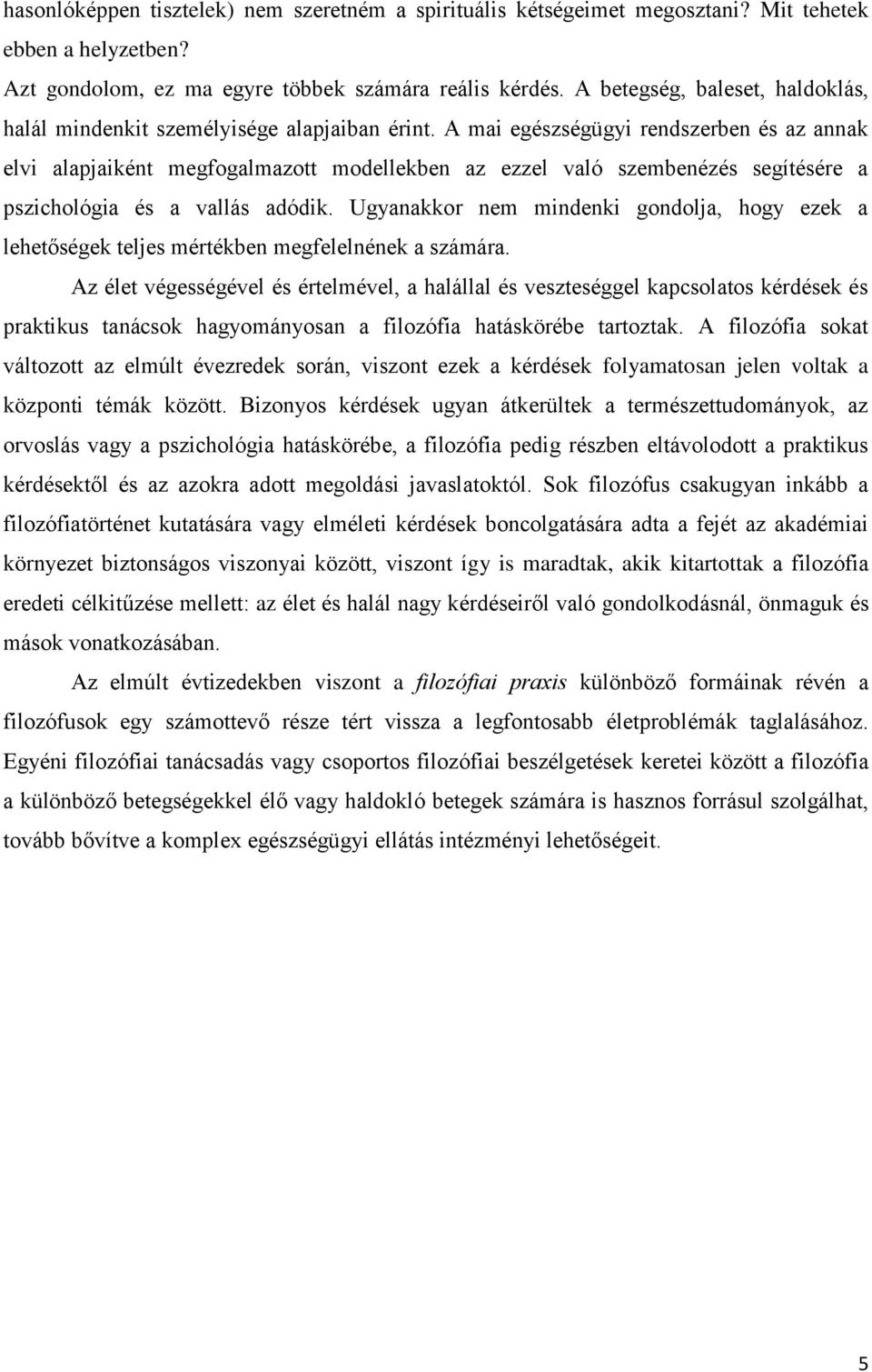 A mai egészségügyi rendszerben és az annak elvi alapjaiként megfogalmazott modellekben az ezzel való szembenézés segítésére a pszichológia és a vallás adódik.