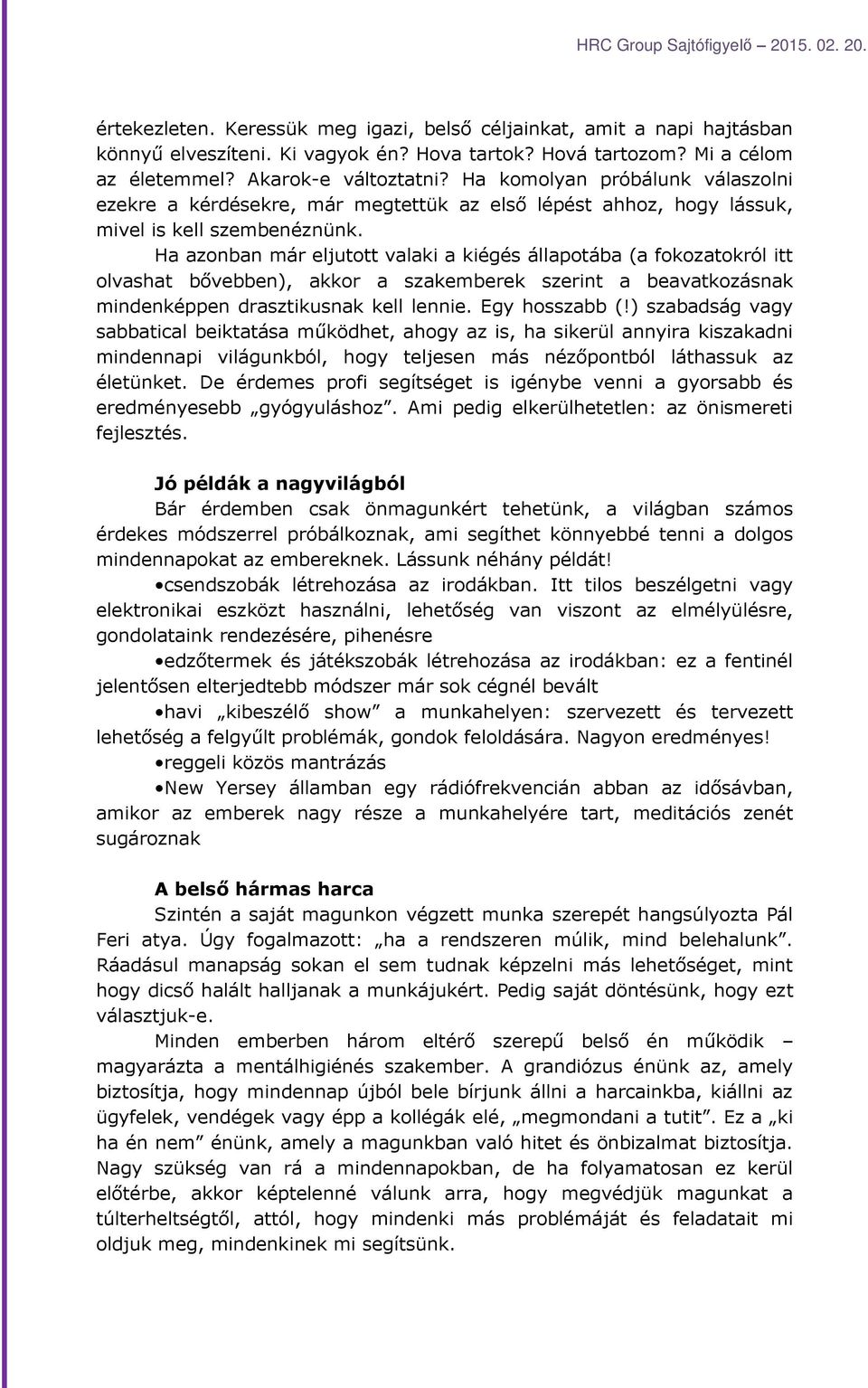 Ha azonban már eljutott valaki a kiégés állapotába (a fokozatokról itt olvashat bővebben), akkor a szakemberek szerint a beavatkozásnak mindenképpen drasztikusnak kell lennie. Egy hosszabb (!