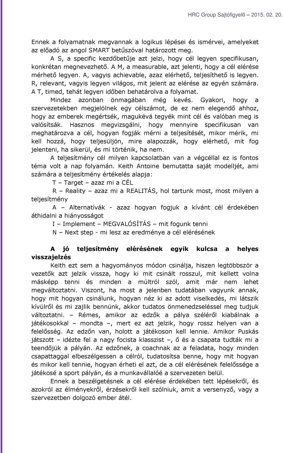 A, vagyis achievable, azaz elérhető, teljesíthető is legyen. R, relevant, vagyis legyen világos, mit jelent az elérése az egyén számára. A T, timed, tehát legyen időben behatárolva a folyamat.