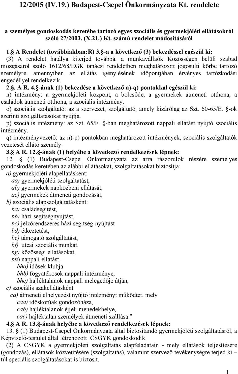 -a a következő (3) bekezdéssel egészül ki: (3) A rendelet hatálya kiterjed továbbá, a munkavállaók Közösségen belüli szabad mozgásáról szóló 1612/68/EGK tanácsi rendeletben meghatározott jogosulti