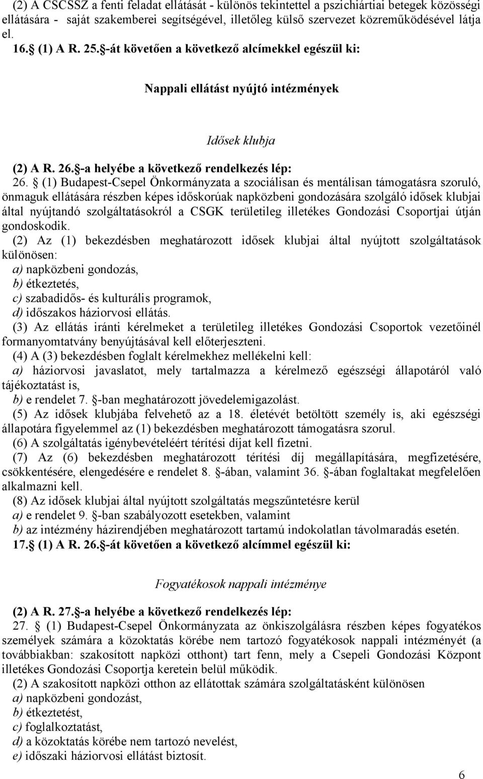 (1) Budapest-Csepel Önkormányzata a szociálisan és mentálisan támogatásra szoruló, önmaguk ellátására részben képes időskorúak napközbeni gondozására szolgáló idősek klubjai által nyújtandó