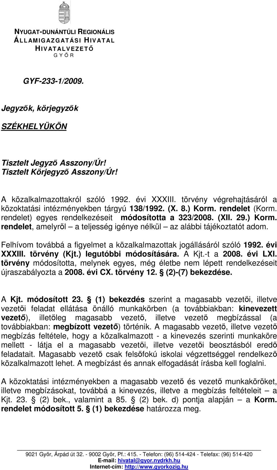 (XII. 29.) Korm. rendelet, amelyről a teljesség igénye nélkül az alábbi tájékoztatót adom. Felhívom továbbá a figyelmet a közalkalmazottak jogállásáról szóló 1992. évi XXXIII. törvény (Kjt.