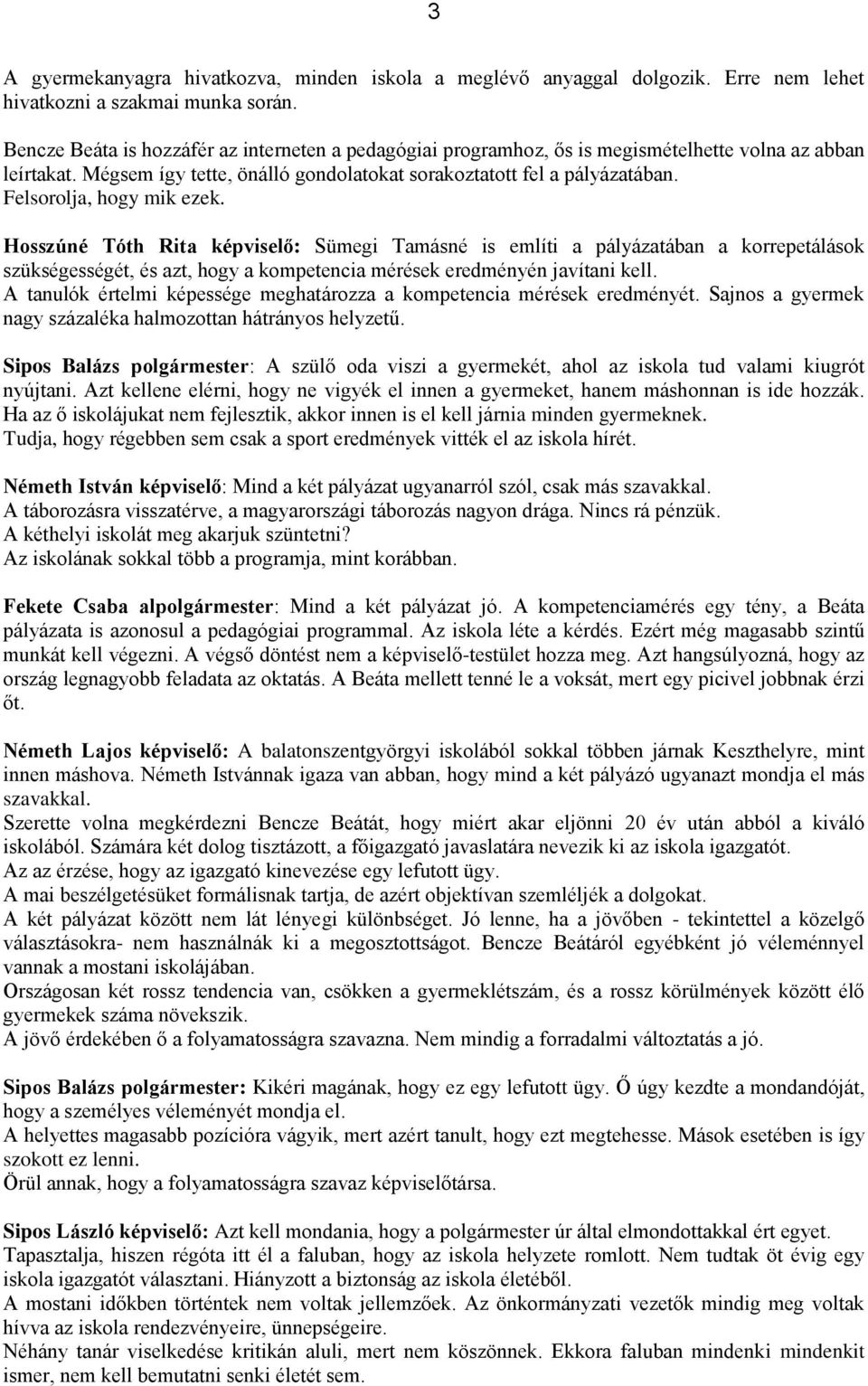 Felsorolja, hogy mik ezek. Hosszúné Tóth Rita képviselő: Sümegi Tamásné is említi a pályázatában a korrepetálások szükségességét, és azt, hogy a kompetencia mérések eredményén javítani kell.