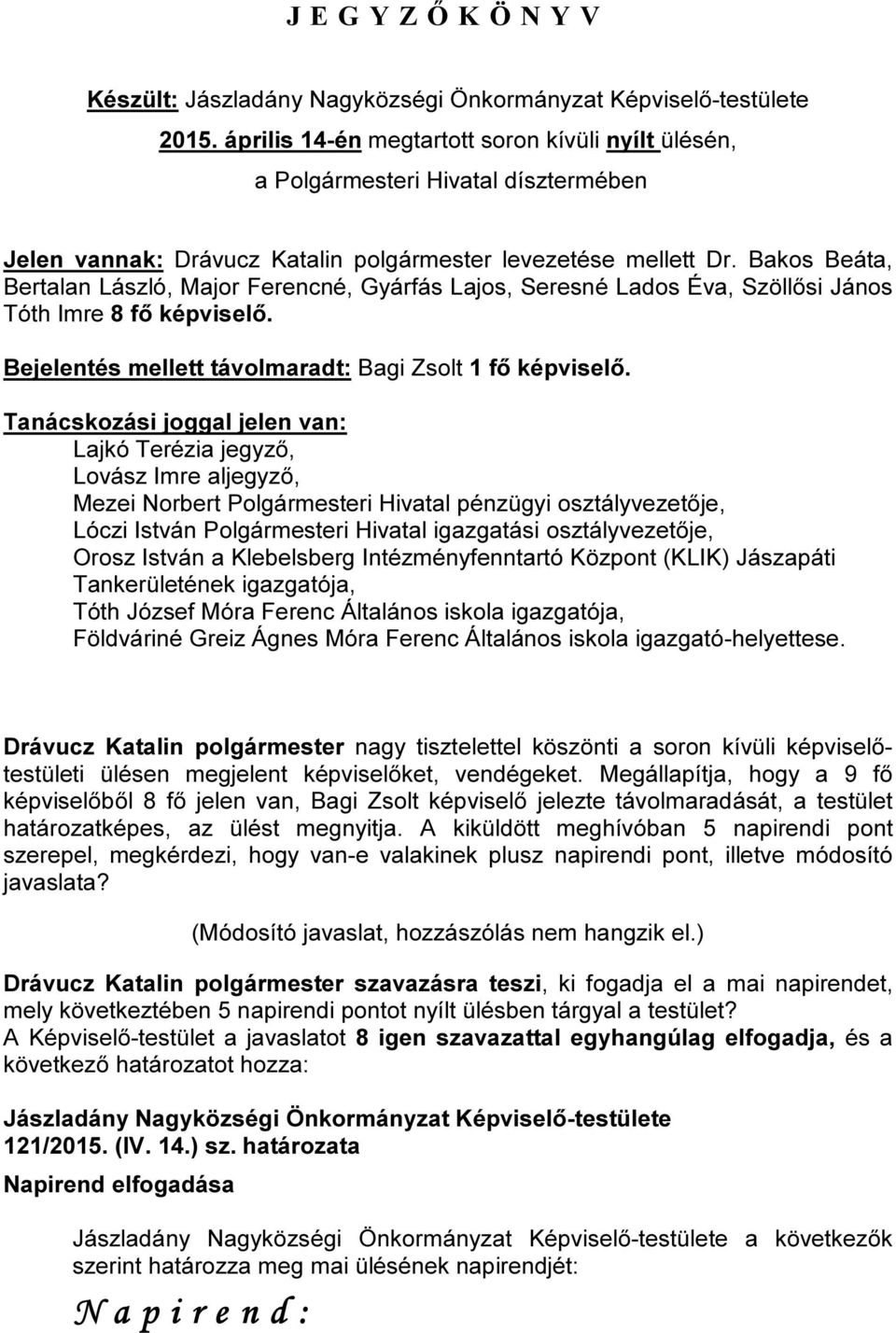 Tanácskozási joggal jelen van: Lajkó Terézia jegyző, Lovász Imre aljegyző, Mezei Norbert Polgármesteri Hivatal pénzügyi osztályvezetője, Lóczi István Polgármesteri Hivatal igazgatási osztályvezetője,