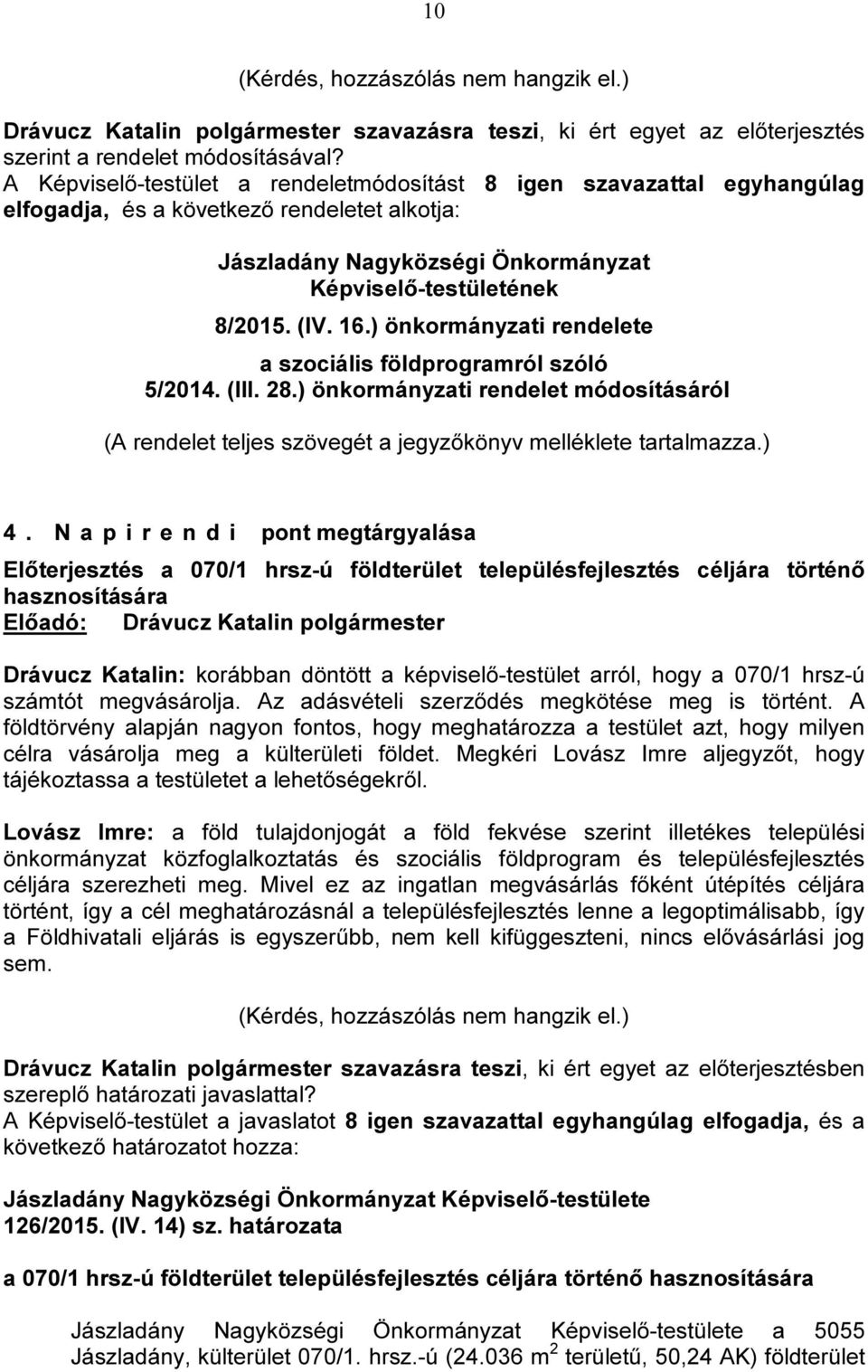 ) önkormányzati rendelete a szociális földprogramról szóló 5/2014. (III. 28.) önkormányzati rendelet módosításáról (A rendelet teljes szövegét a jegyzőkönyv melléklete tartalmazza.) 4.