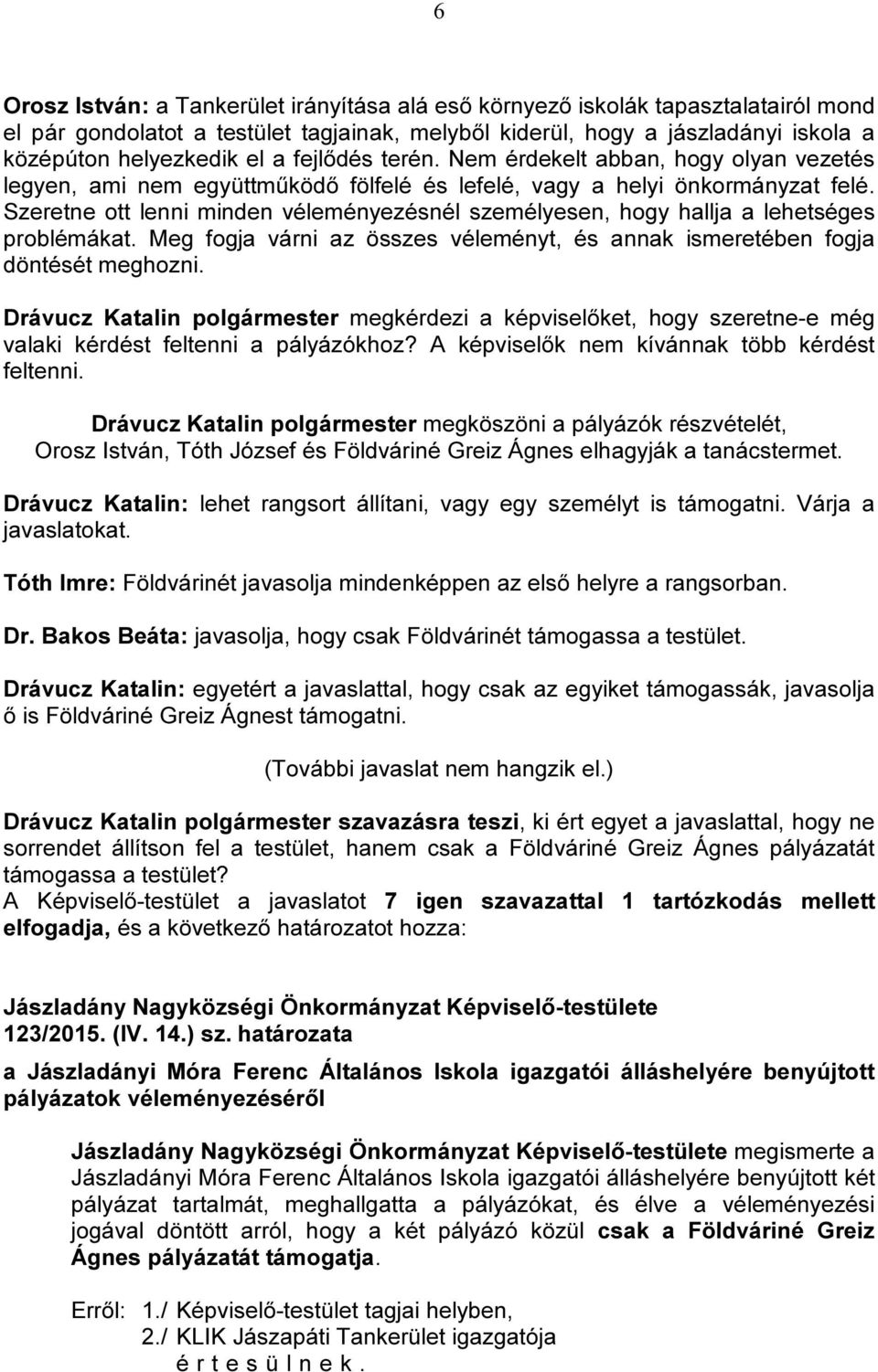 Szeretne ott lenni minden véleményezésnél személyesen, hogy hallja a lehetséges problémákat. Meg fogja várni az összes véleményt, és annak ismeretében fogja döntését meghozni.