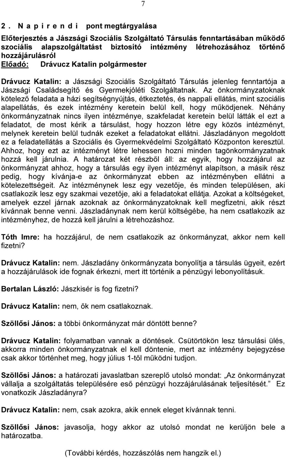 Az önkormányzatoknak kötelező feladata a házi segítségnyújtás, étkeztetés, és nappali ellátás, mint szociális alapellátás, és ezek intézmény keretein belül kell, hogy működjenek.