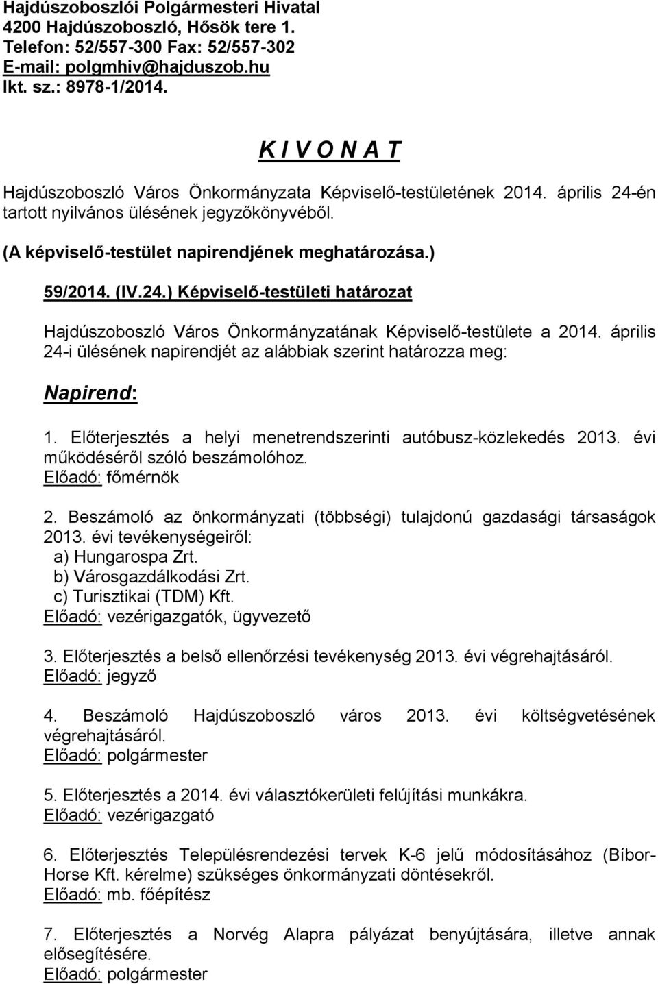 (IV.24.) Képviselő-testületi határozat Hajdúszoboszló Város Önkormányzatának Képviselő-testülete a 2014. április 24-i ülésének napirendjét az alábbiak szerint határozza meg: Napirend: 1.