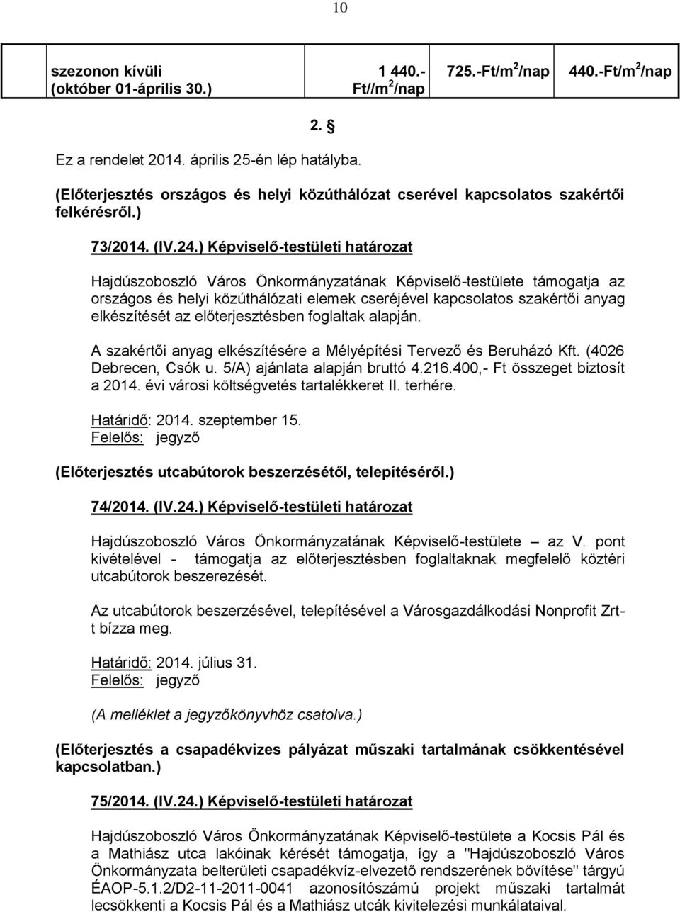 ) Képviselő-testületi határozat Hajdúszoboszló Város Önkormányzatának Képviselő-testülete támogatja az országos és helyi közúthálózati elemek cseréjével kapcsolatos szakértői anyag elkészítését az