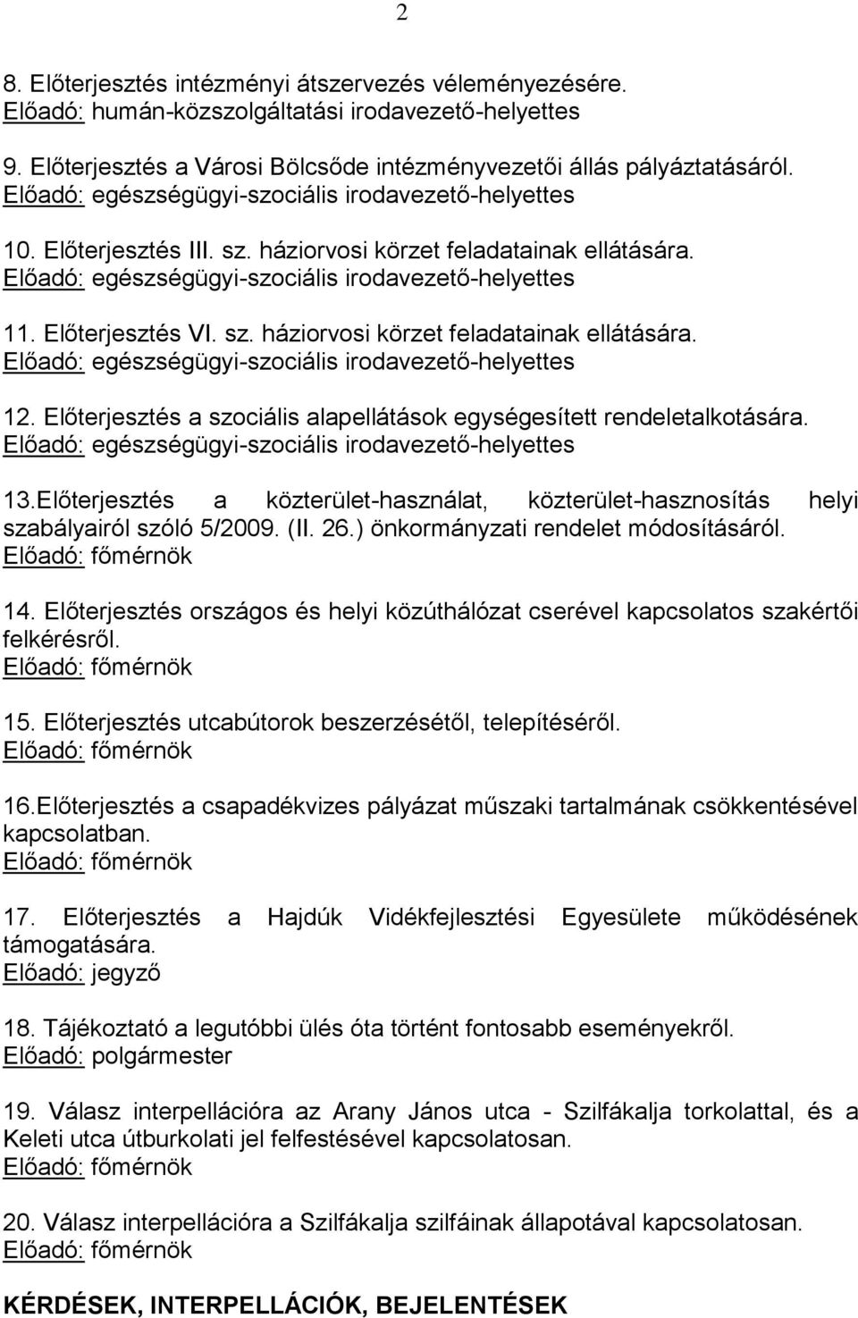 sz. háziorvosi körzet feladatainak ellátására. Előadó: egészségügyi-szociális irodavezető-helyettes 12. Előterjesztés a szociális alapellátások egységesített rendeletalkotására.