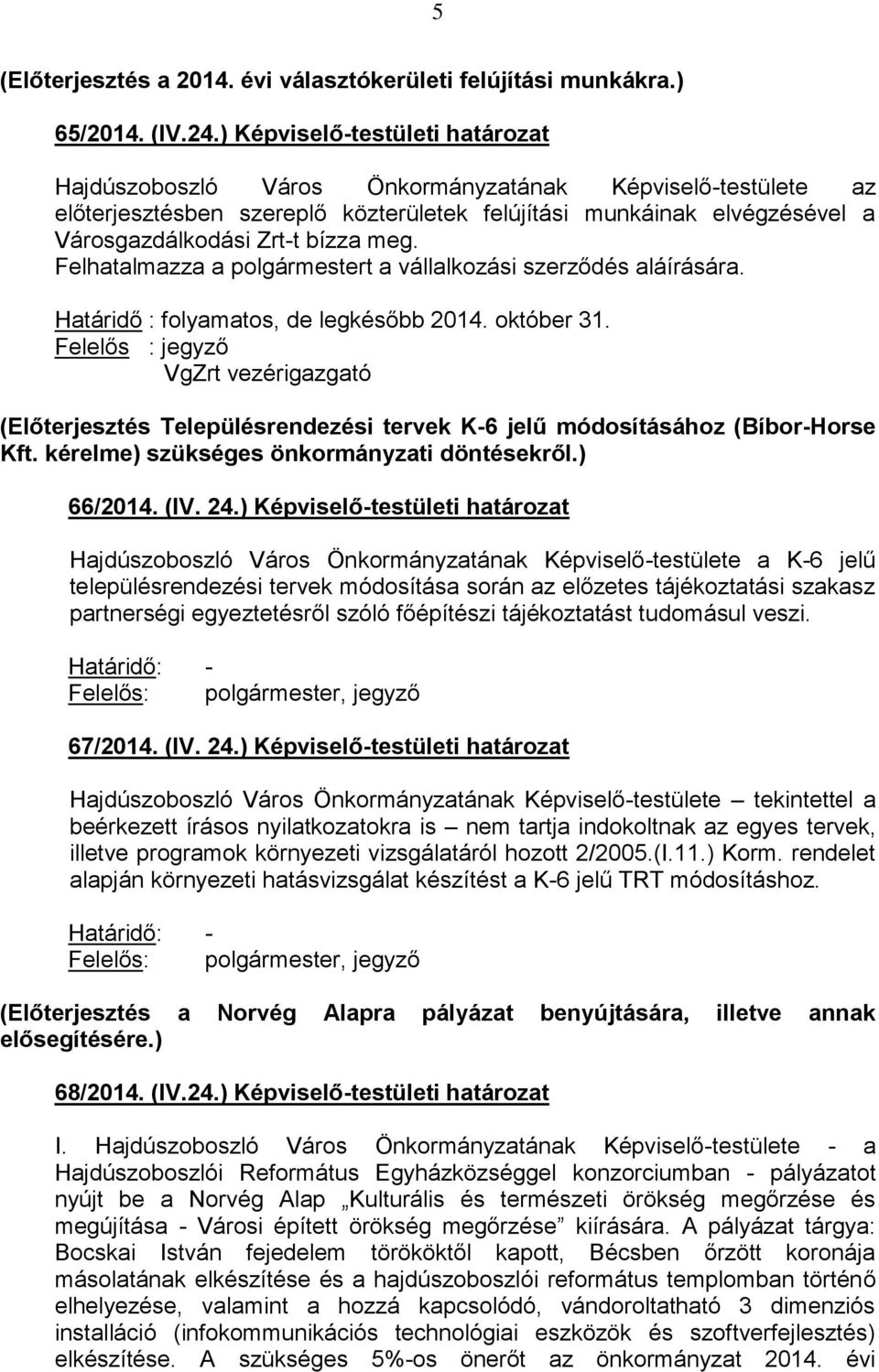 meg. Felhatalmazza a polgármestert a vállalkozási szerződés aláírására. Határidő : folyamatos, de legkésőbb 2014. október 31.