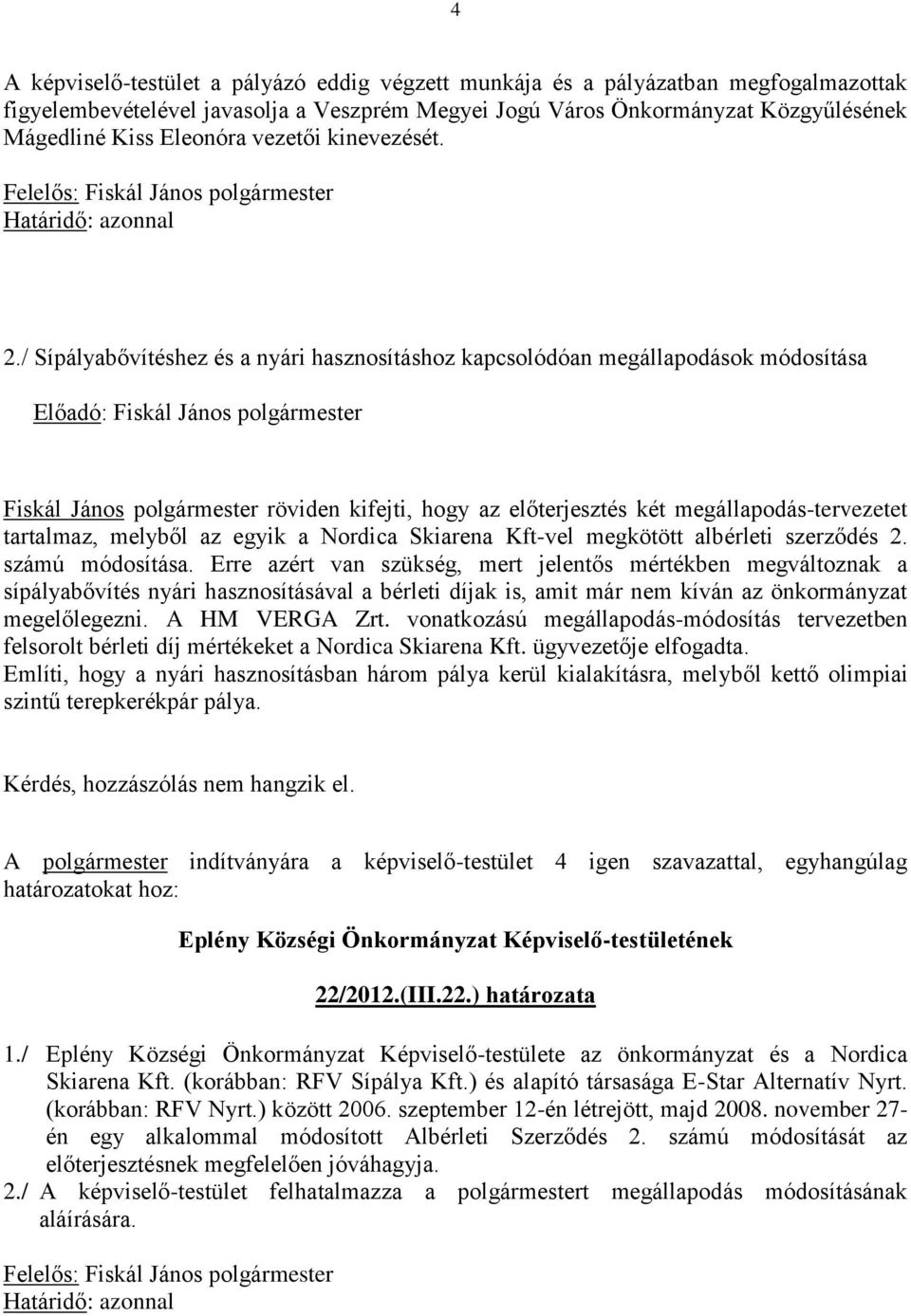 / Sípályabővítéshez és a nyári hasznosításhoz kapcsolódóan megállapodások módosítása Fiskál János polgármester röviden kifejti, hogy az előterjesztés két megállapodás-tervezetet tartalmaz, melyből az