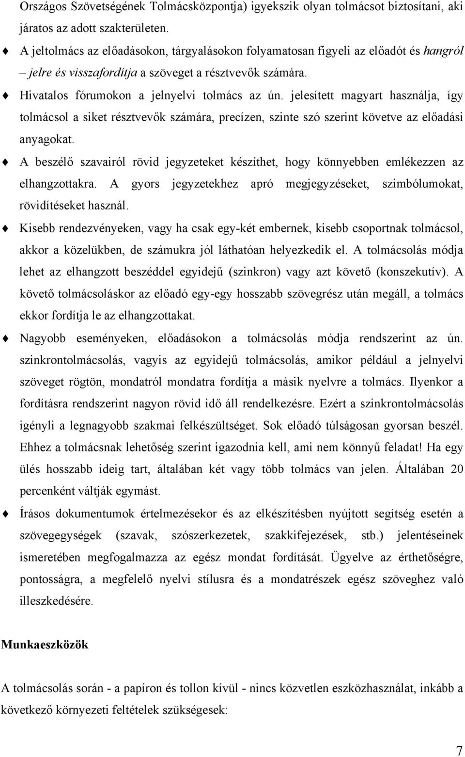 jelesített magyart használja, így tolmácsol a siket résztvevők számára, precízen, szinte szó szerint követve az előadási anyagokat.