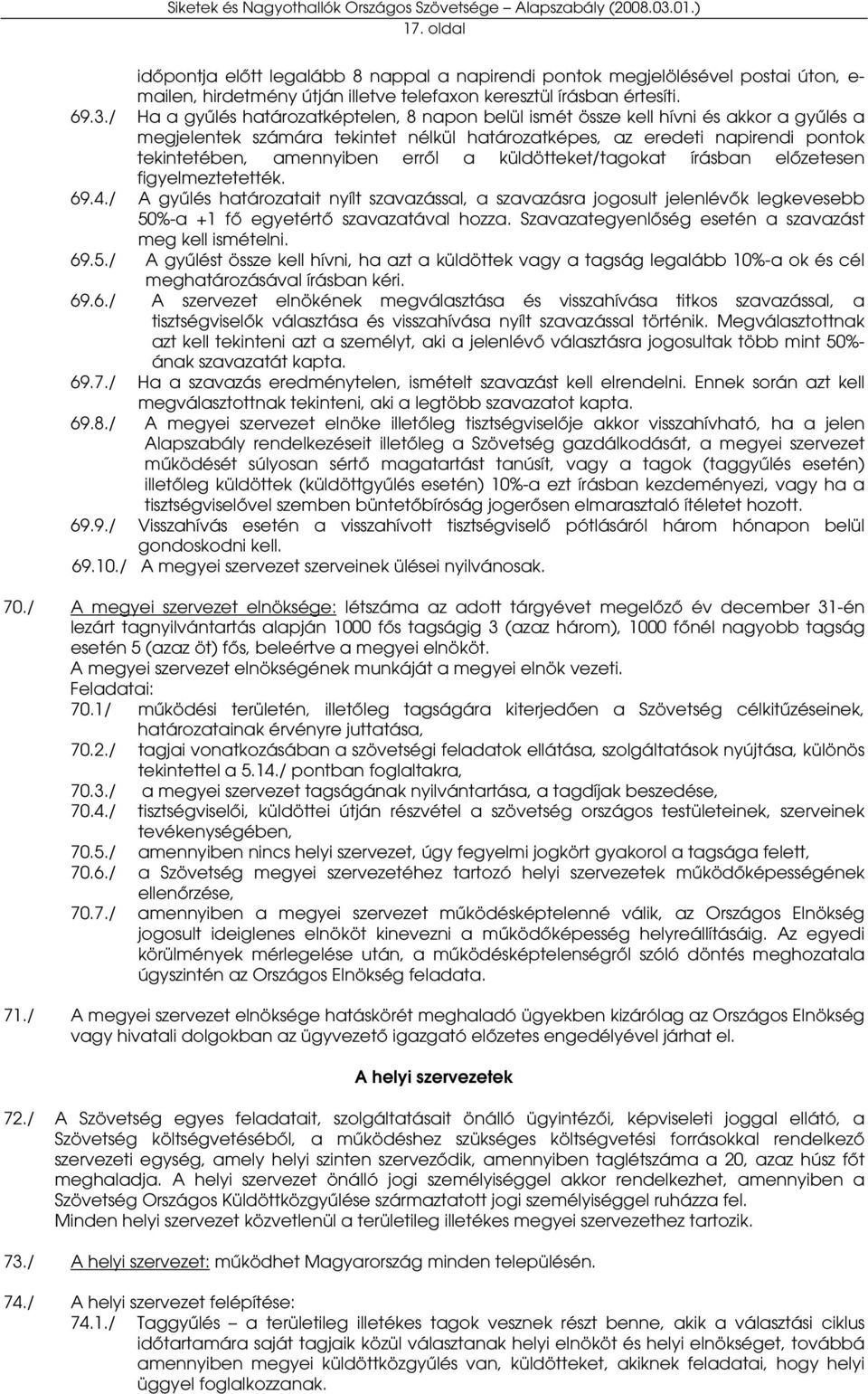 erről a küldötteket/tagokat írásban előzetesen figyelmeztetették. 69.4./ A gyűlés határozatait nyílt szavazással, a szavazásra jogosult jelenlévők legkevesebb 50%-a +1 fő egyetértő szavazatával hozza.