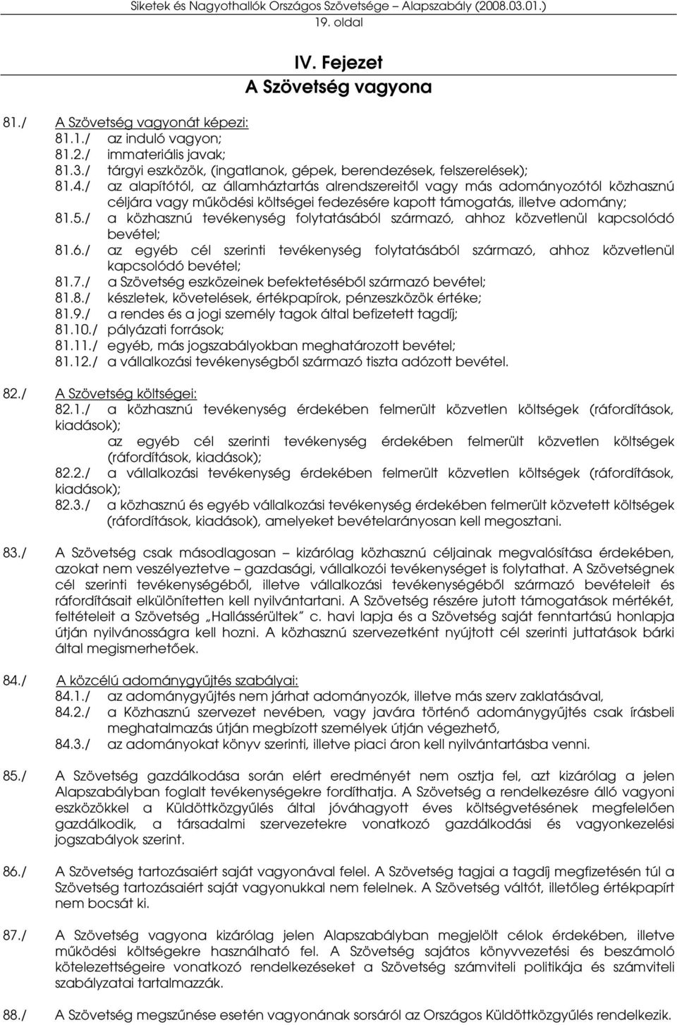 / az alapítótól, az államháztartás alrendszereitől vagy más adományozótól közhasznú céljára vagy működési költségei fedezésére kapott támogatás, illetve adomány; 81.5.