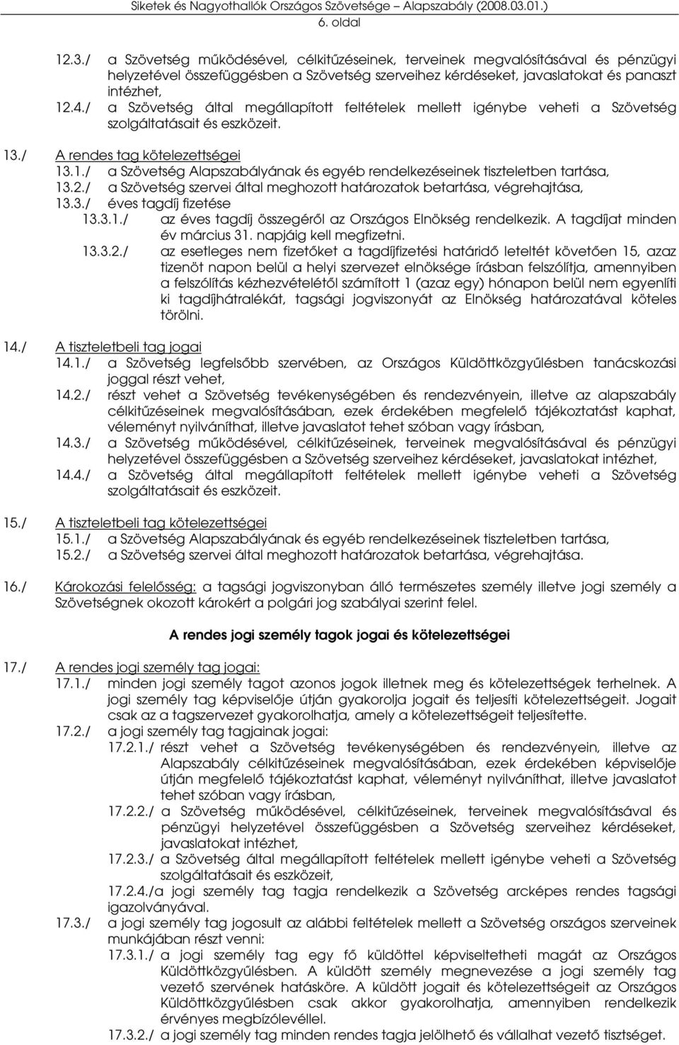 2./ a Szövetség szervei által meghozott határozatok betartása, végrehajtása, 13.3./ éves tagdíj fizetése 13.3.1./ az éves tagdíj összegéről az Országos Elnökség rendelkezik.