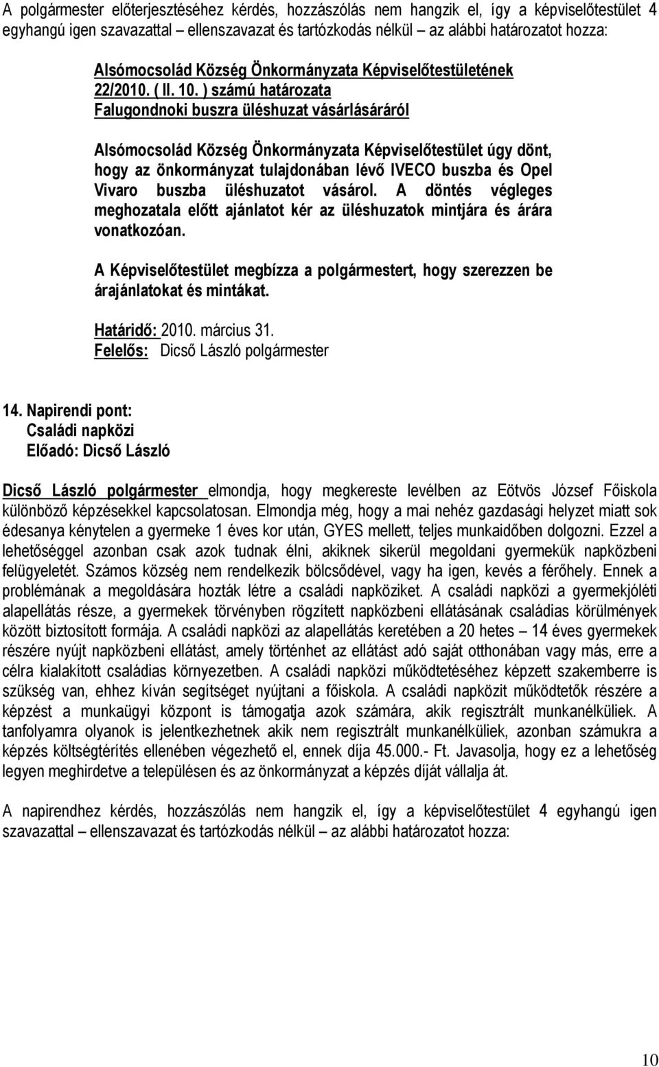 üléshuzatot vásárol. A döntés végleges meghozatala előtt ajánlatot kér az üléshuzatok mintjára és árára vonatkozóan.