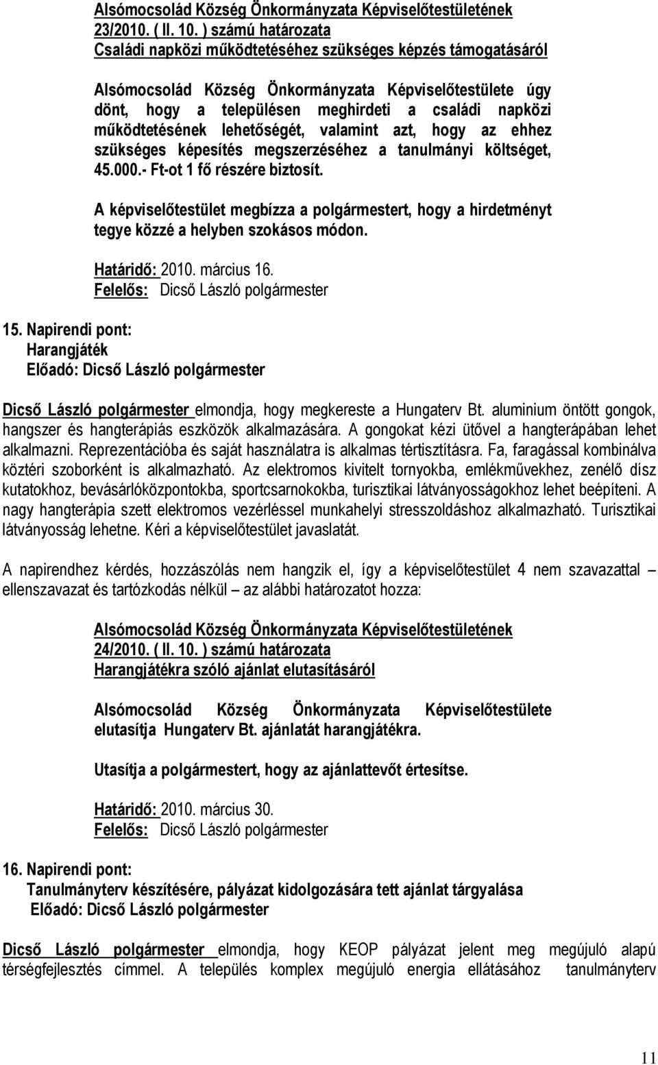 szükséges képesítés megszerzéséhez a tanulmányi költséget, 45.000.- Ft-ot 1 fő részére biztosít. A képviselőtestület megbízza a polgármestert, hogy a hirdetményt tegye közzé a helyben szokásos módon.