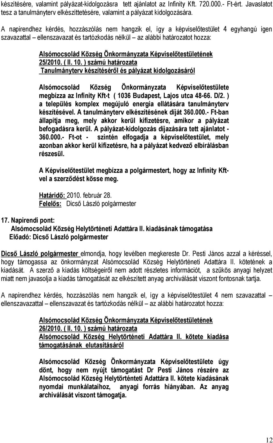 ) a település komplex megújuló energia ellátására tanulmányterv készítésével. A tanulmányterv elkészítésének díját 360.000.