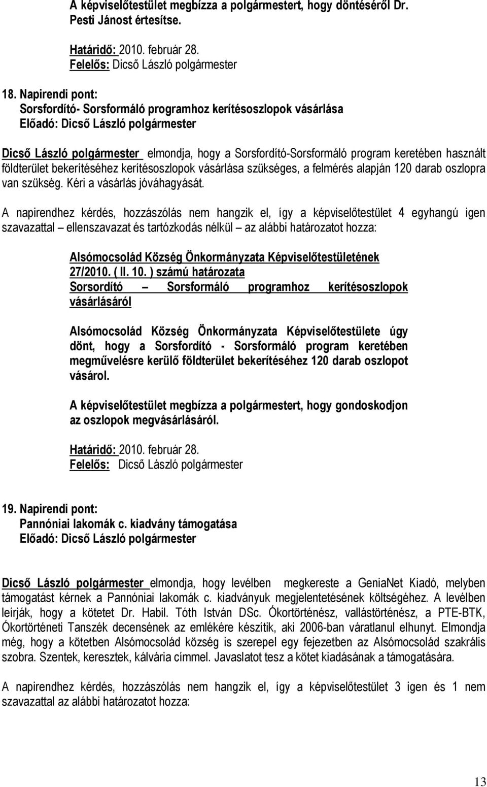 kerítésoszlopok vásárlása szükséges, a felmérés alapján 120 darab oszlopra van szükség. Kéri a vásárlás jóváhagyását. 27/2010. ( II. 10.