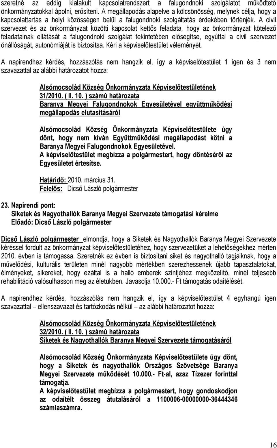 A civil szervezet és az önkormányzat közötti kapcsolat kettős feladata, hogy az önkormányzat kötelező feladatainak ellátását a falugondnoki szolgálat tekintetében elősegítse, egyúttal a civil