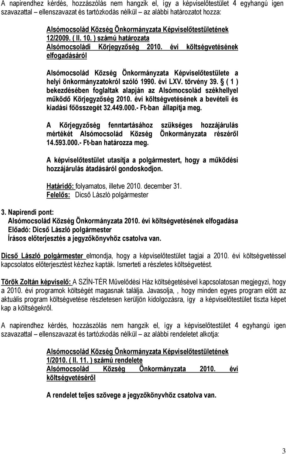 A Körjegyzőség fenntartásához szükséges hozzájárulás mértékét Alsómocsolád Község Önkormányzata részéről 14.593.000.- Ft-ban határozza meg.