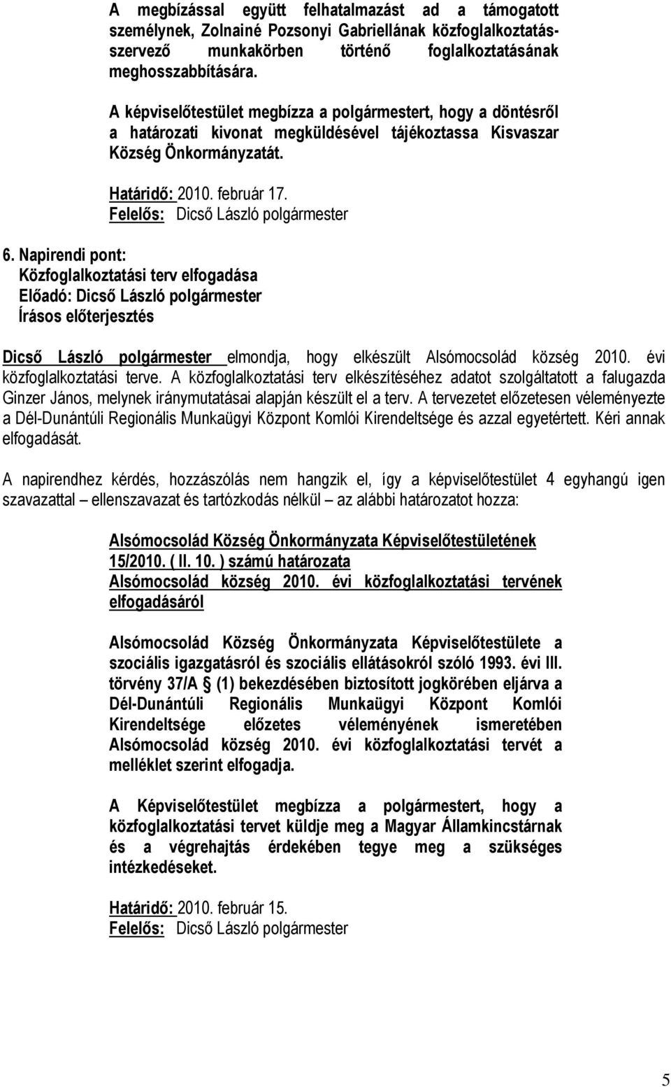 Napirendi pont: Közfoglalkoztatási terv elfogadása Írásos előterjesztés Dicső László polgármester elmondja, hogy elkészült Alsómocsolád község 2010. évi közfoglalkoztatási terve.