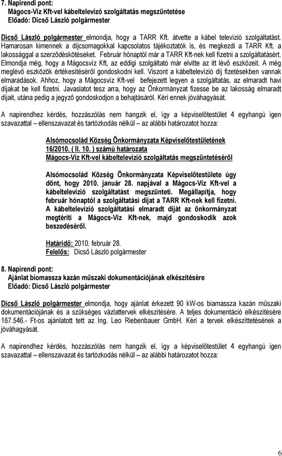 Elmondja még, hogy a Mágocsvíz Kft, az eddigi szolgáltató már elvitte az itt lévő eszközeit. A még meglévő eszközök értékesítéséről gondoskodni kell.