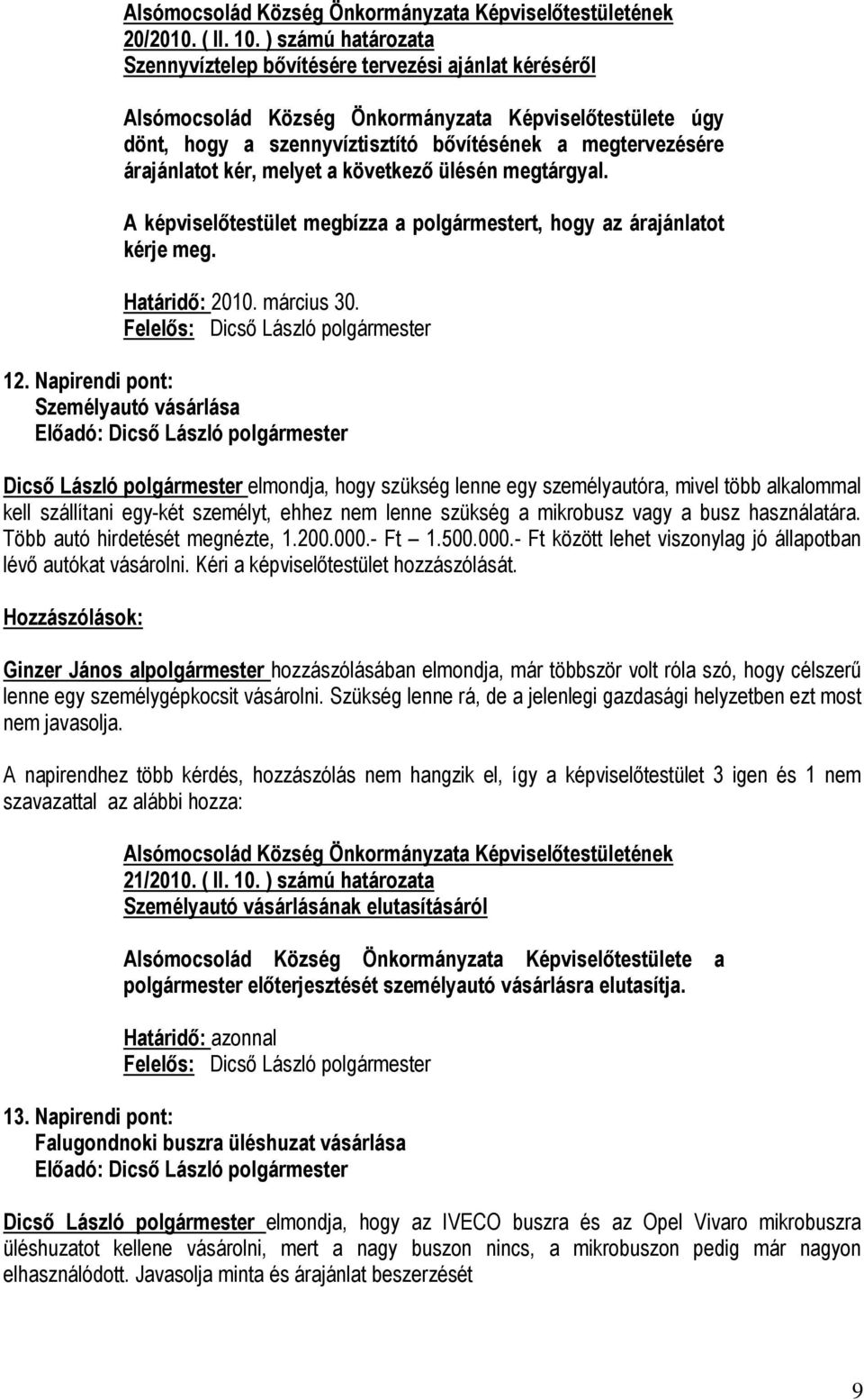 A képviselőtestület megbízza a polgármestert, hogy az árajánlatot kérje meg. Határidő: 2010. március 30. 12.