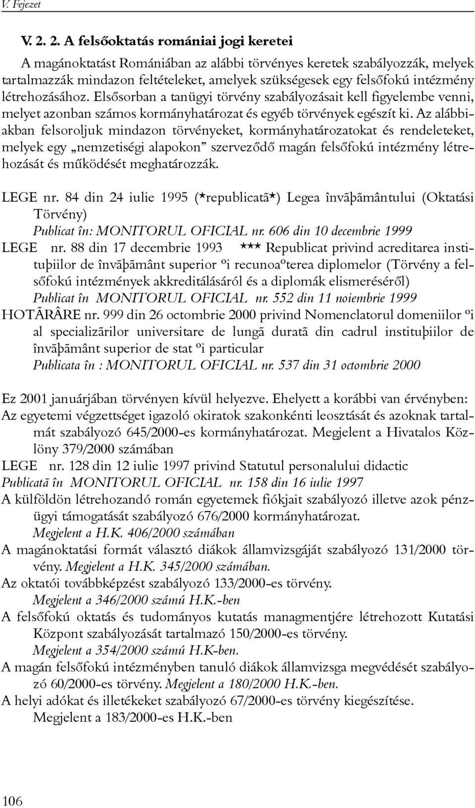 létrehozásához. Elsõsorban a tanügyi törvény szabályozásait kell figyelembe venni, melyet azonban számos kormányhatározat és egyéb törvények egészít ki.