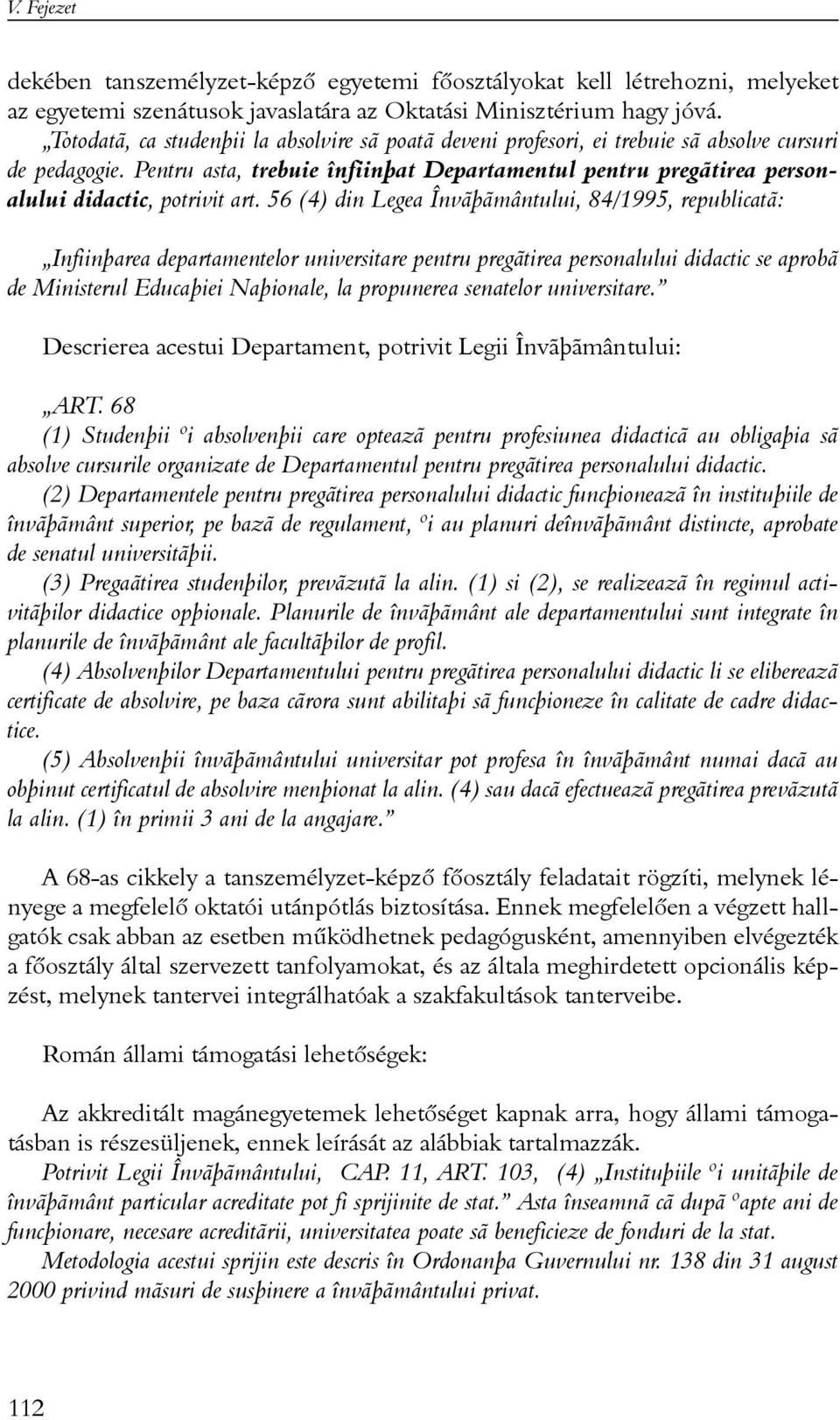 Pentru asta, trebuie înfiinþat Departamentul pentru pregãtirea personalului didactic, potrivit art.