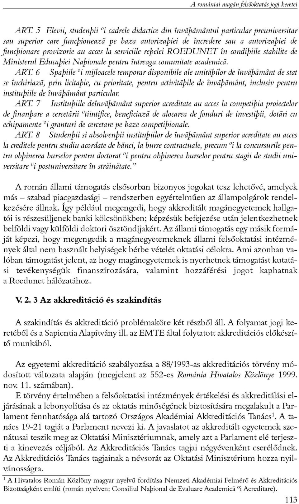 acces la serviciile reþelei ROEDUNET în condiþiile stabilite de Ministerul Educaþiei Naþionale pentru întreaga comunitate academicã. ART.