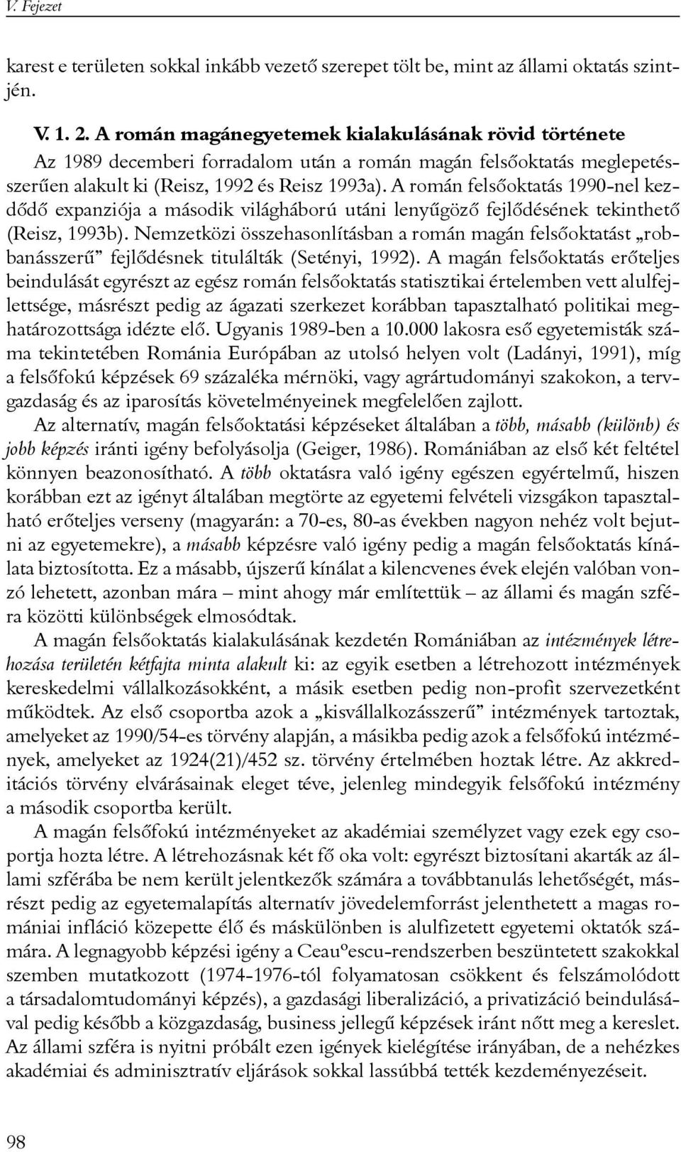 A román felsõoktatás 1990-nel kezdõdõ expanziója a második világháború utáni lenyûgözõ fejlõdésének tekinthetõ (Reisz, 1993b).