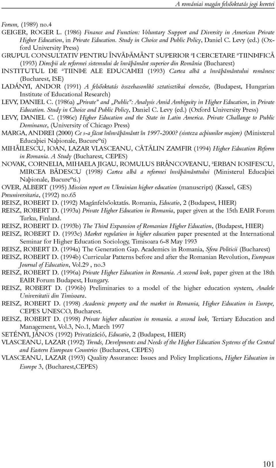 ) (Oxford University Press) GRUPUL CONSULTATIV PENTRU ÎNVÃÞÃMÂNT SUPERIOR ªI CERCETARE ªTIINÞIFICÃ (1993) Direcþii ale reformei sistemului de învãþãmânt superior din România (Bucharest) INSTITUTUL DE